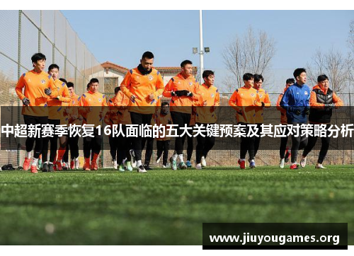 中超新赛季恢复16队面临的五大关键预案及其应对策略分析