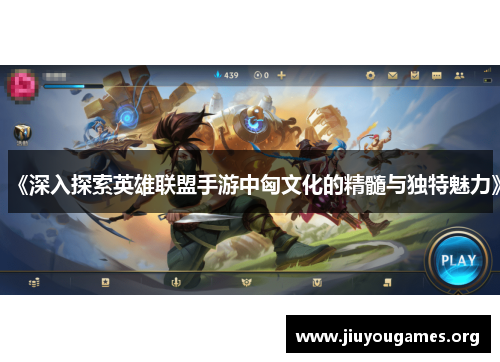 《深入探索英雄联盟手游中匈文化的精髓与独特魅力》