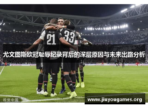尤文图斯欧冠耻辱纪录背后的深层原因与未来出路分析