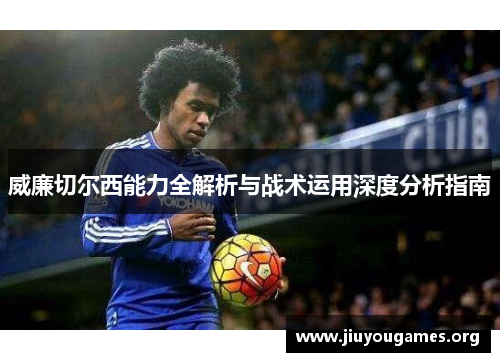 威廉切尔西能力全解析与战术运用深度分析指南