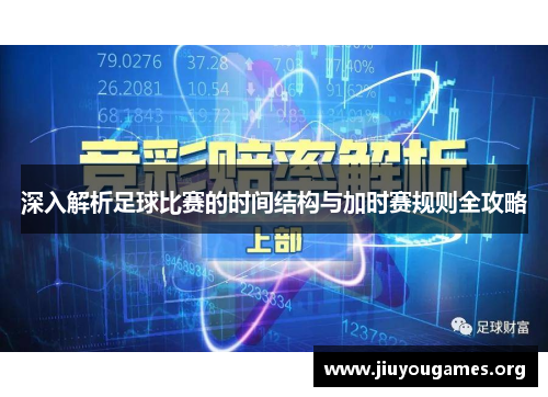 深入解析足球比赛的时间结构与加时赛规则全攻略
