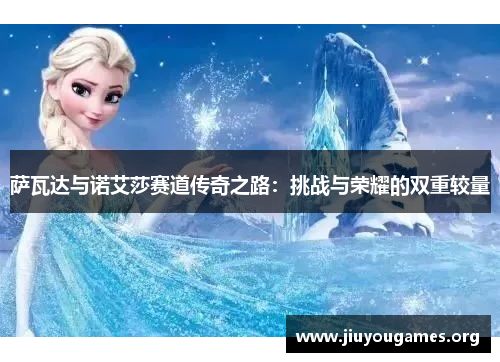 萨瓦达与诺艾莎赛道传奇之路：挑战与荣耀的双重较量