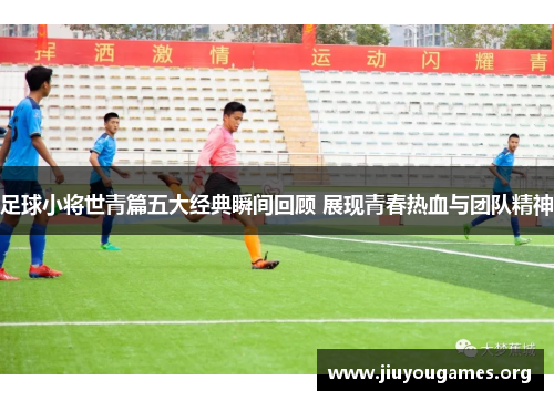 足球小将世青篇五大经典瞬间回顾 展现青春热血与团队精神