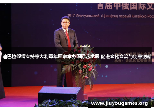 迪巴拉倾情支持意大利青年画家举办国际艺术展 促进文化交流与创意创新 迪巴拉倾情支持意大利青年画家举办国际艺术展 促进文化交流与创意创新
