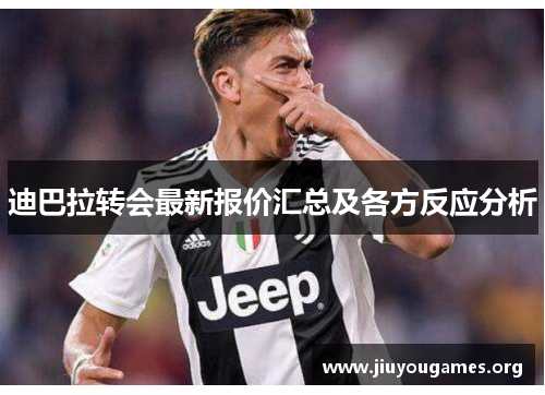 迪巴拉转会最新报价汇总及各方反应分析