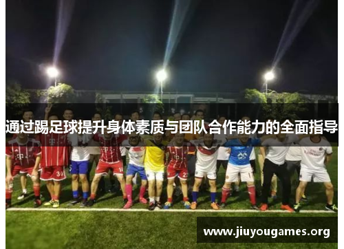 通过踢足球提升身体素质与团队合作能力的全面指导