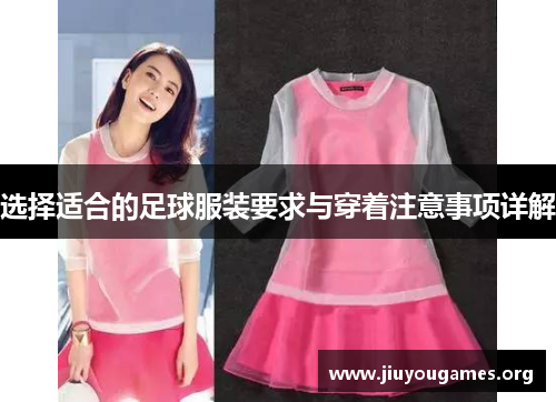 选择适合的足球服装要求与穿着注意事项详解 选择适合的足球服装要求与穿着注意事项详解
