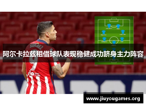 阿尔卡拉兹租借球队表现稳健成功跻身主力阵容