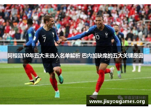 阿根廷10年五大未选入名单解析 巴内加缺席的五大关键原因